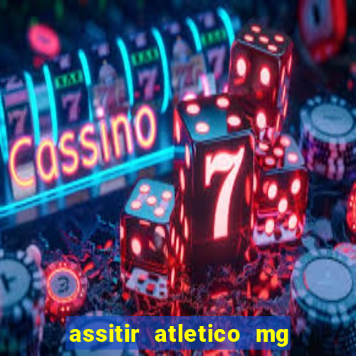 assitir atletico mg x botafogo